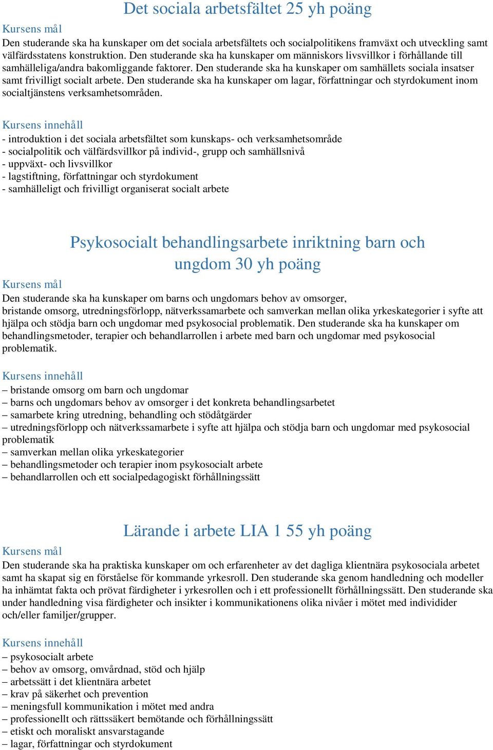 Den studerande ska ha kunskaper om samhällets sociala insatser samt frivilligt socialt arbete.