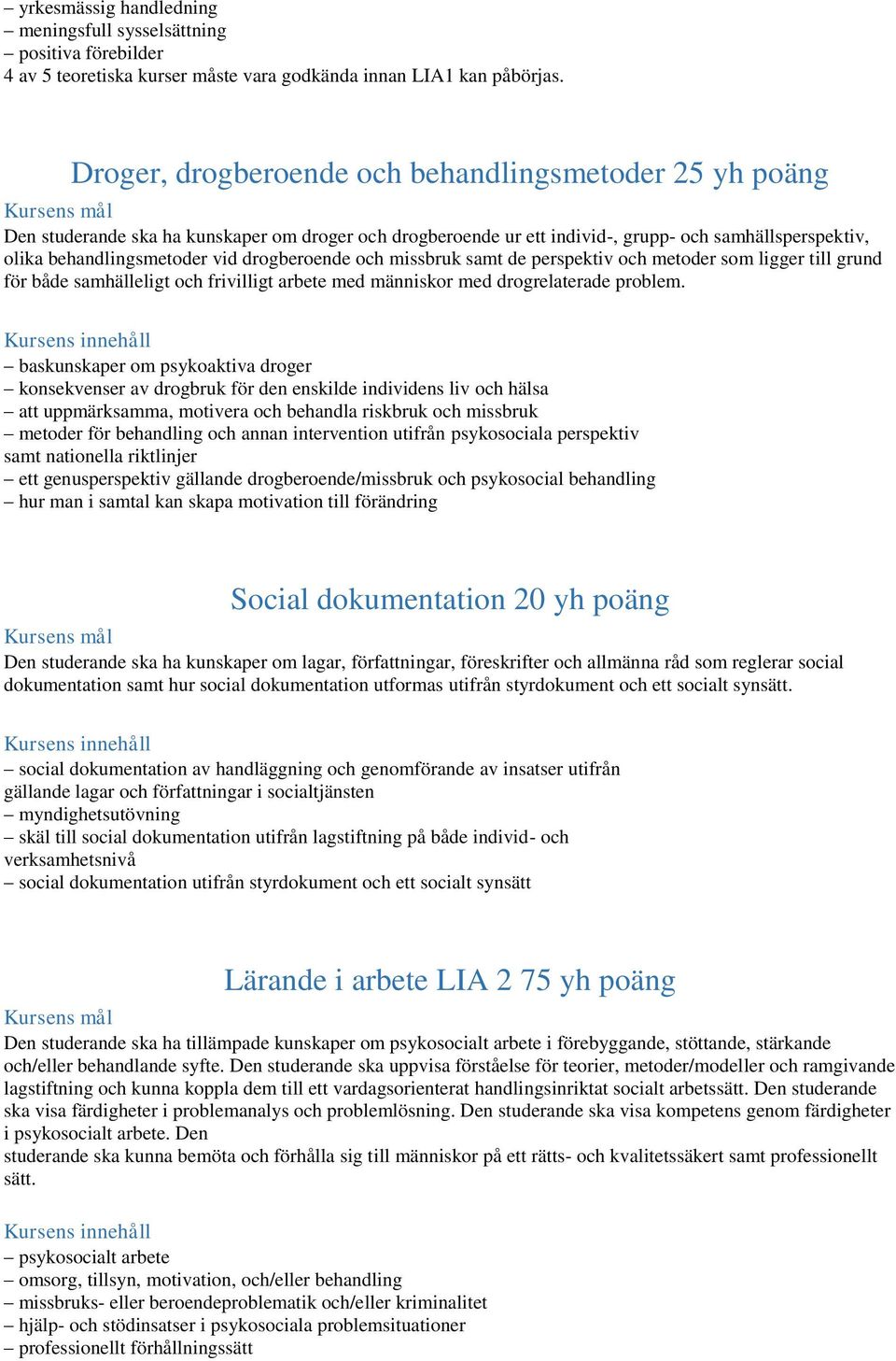 drogberoende och missbruk samt de perspektiv och metoder som ligger till grund för både samhälleligt och frivilligt arbete med människor med drogrelaterade problem.