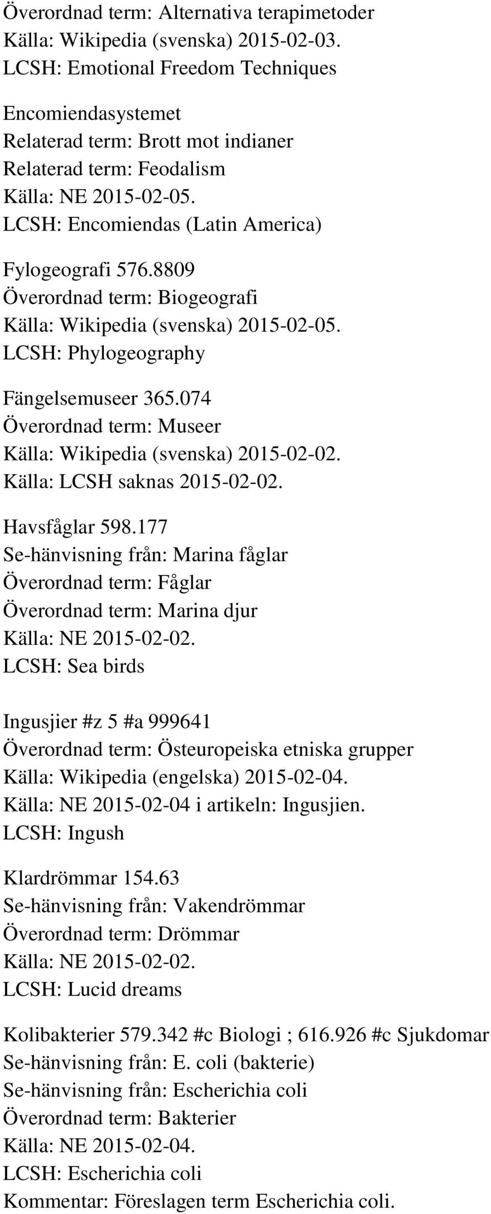 8809 Överordnad term: Biogeografi Källa: Wikipedia (svenska) 2015-02-05. LCSH: Phylogeography Fängelsemuseer 365.074 Överordnad term: Museer Källa: Wikipedia (svenska) 2015-02-02.