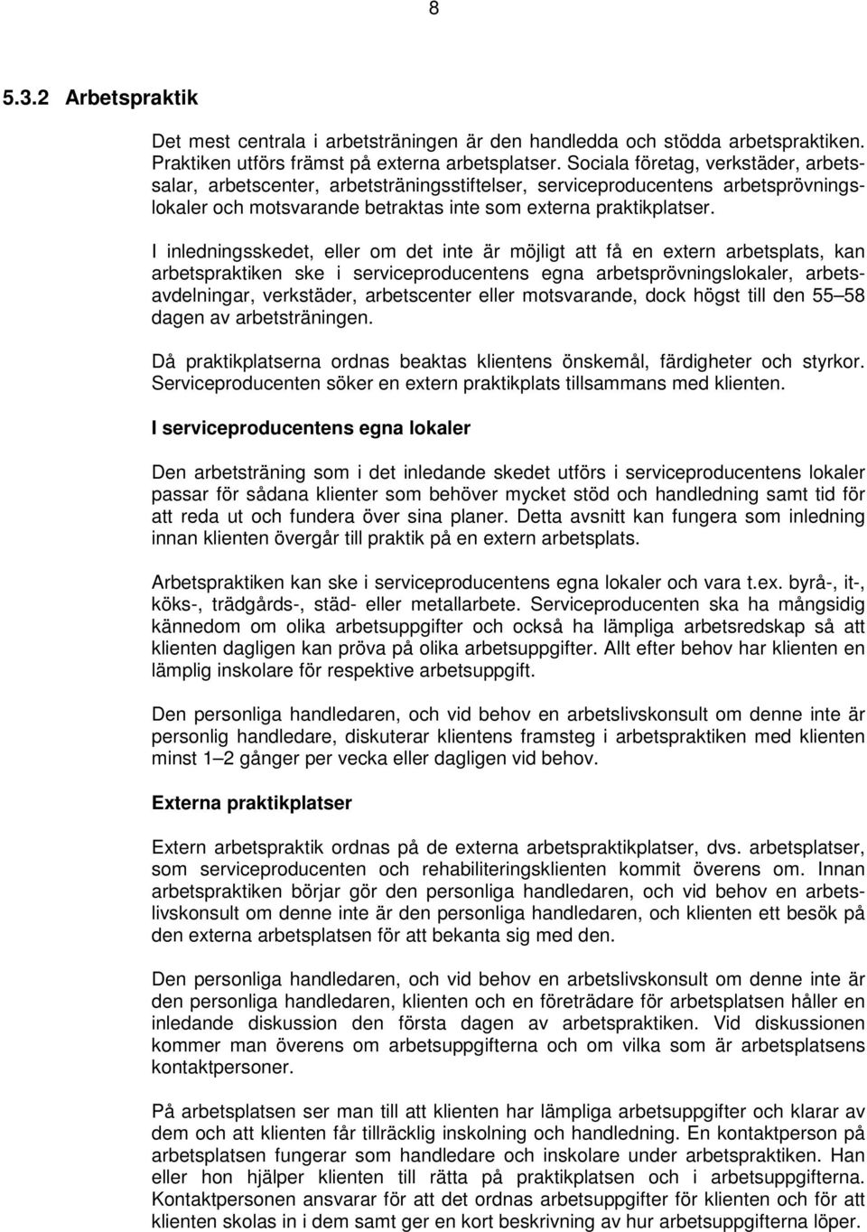 I inledningsskedet, eller om det inte är möjligt att få en extern arbetsplats, kan arbetspraktiken ske i serviceproducentens egna arbetsprövningslokaler, arbetsavdelningar, verkstäder, arbetscenter