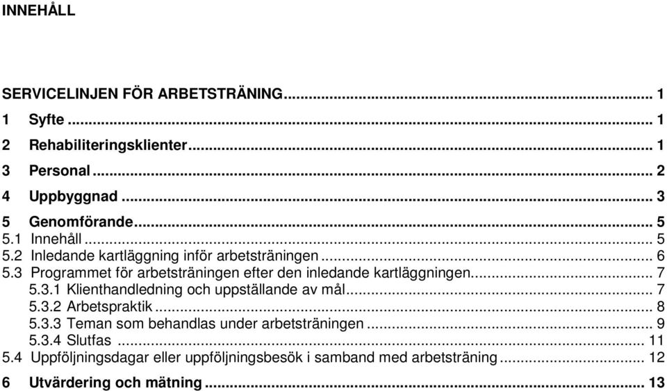 3 Programmet för arbetsträningen efter den inledande kartläggningen... 7 5.3.1 Klienthandledning och uppställande av mål... 7 5.3.2 Arbetspraktik.
