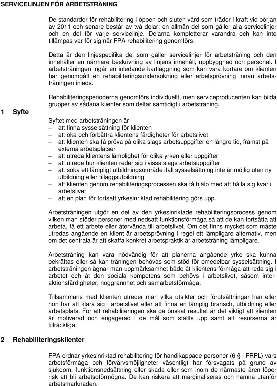 Detta är den linjespecifika del som gäller servicelinjer för arbetsträning och den innehåller en närmare beskrivning av linjens innehåll, uppbyggnad och personal.