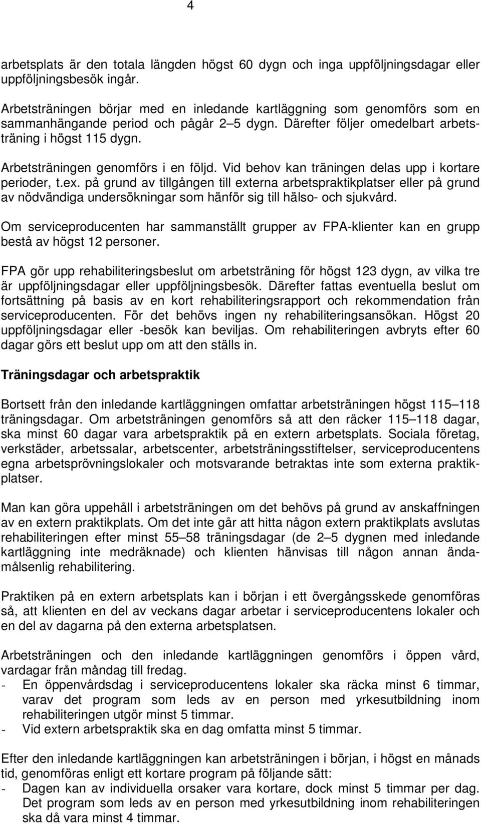 Arbetsträningen genomförs i en följd. Vid behov kan träningen delas upp i kortare perioder, t.ex.