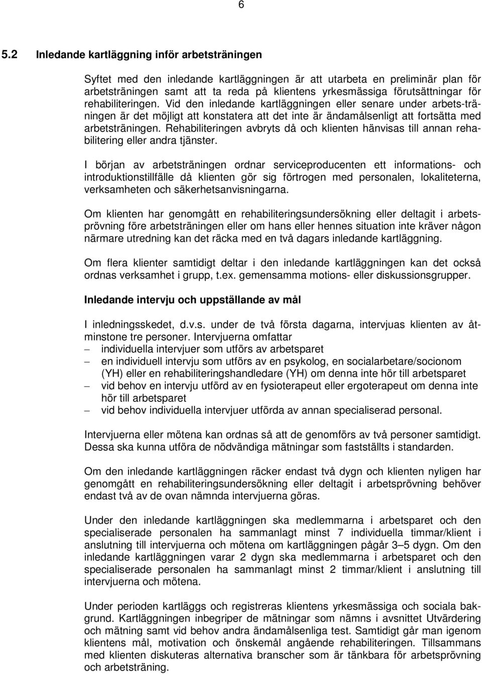 Vid den inledande kartläggningen eller senare under arbets-träningen är det möjligt att konstatera att det inte är ändamålsenligt att fortsätta med arbetsträningen.