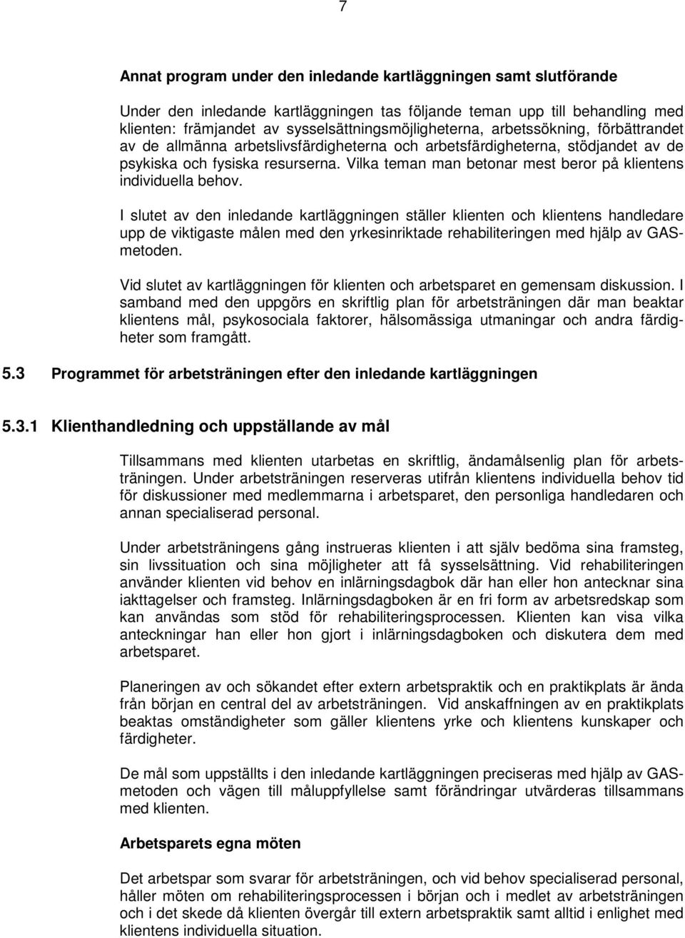Vilka teman man betonar mest beror på klientens individuella behov.