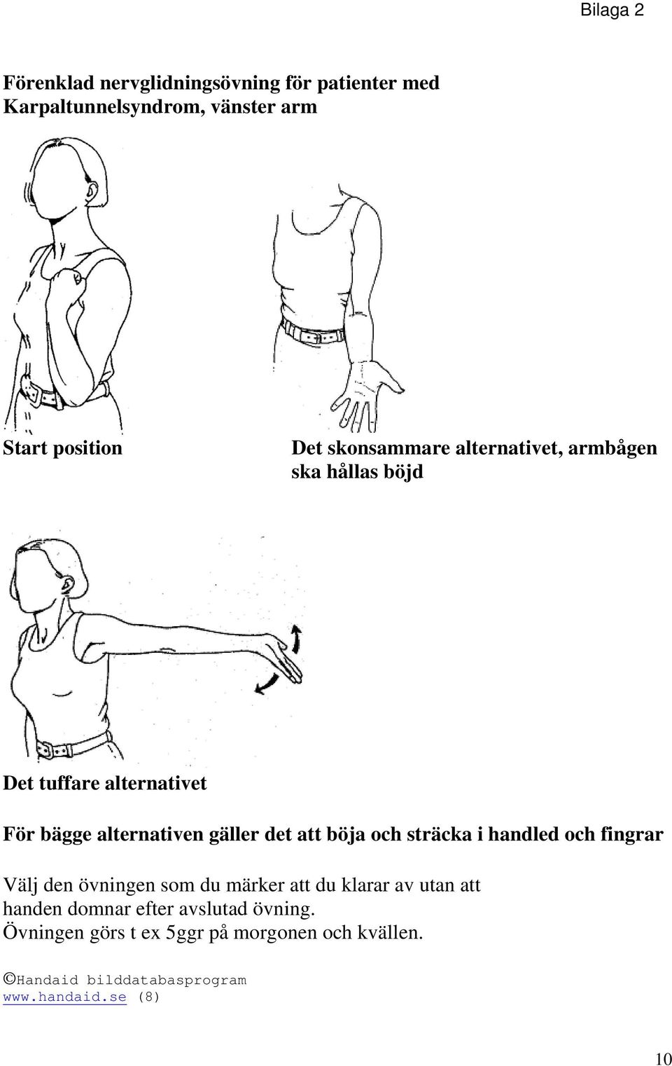 böja och sträcka i handled och fingrar Välj den övningen som du märker att du klarar av utan att handen domnar