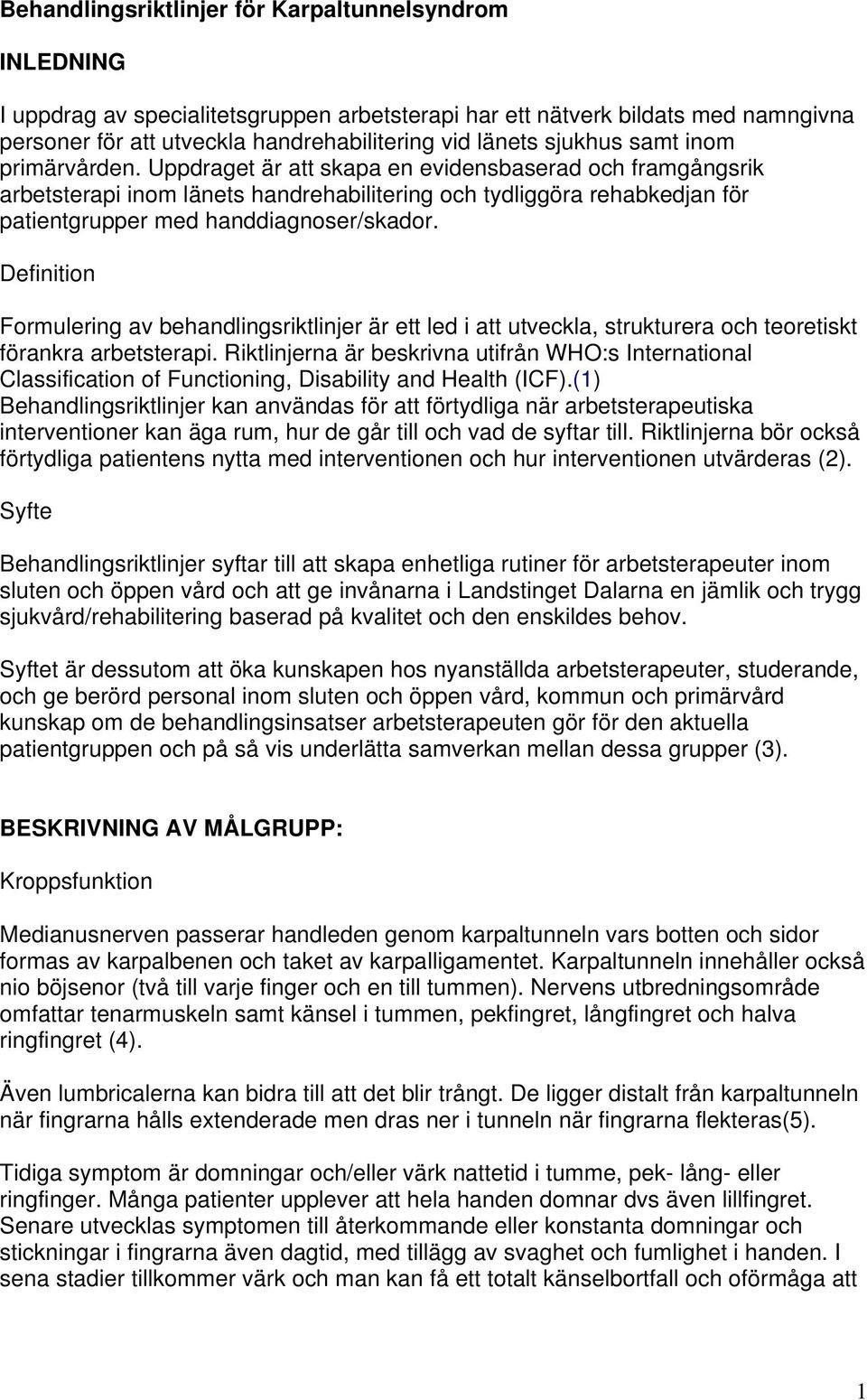 Uppdraget är att skapa en evidensbaserad och framgångsrik arbetsterapi inom länets handrehabilitering och tydliggöra rehabkedjan för patientgrupper med handdiagnoser/skador.