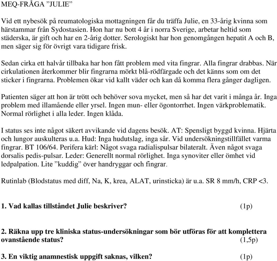 Sedan cirka ett halvår tillbaka har hon fått problem med vita fingrar. Alla fingrar drabbas.