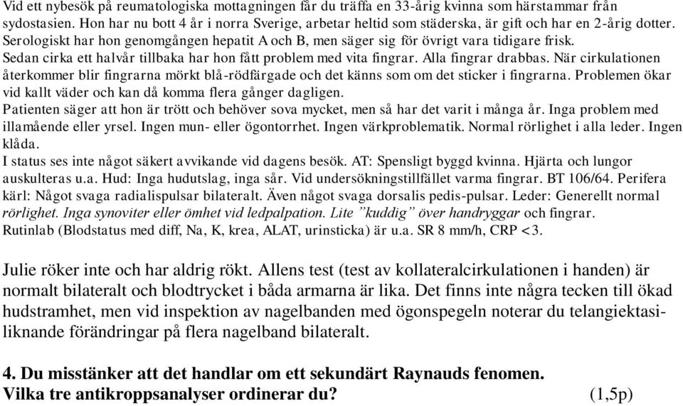 lika. Det finns inte några tecken till ökad hudstramhet, men vid inspektion av nagelbanden med ögonspegeln