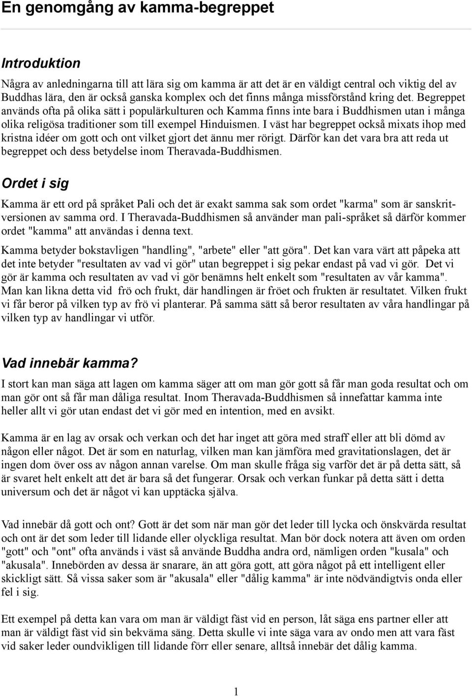 I väst har begreppet också mixats ihop med kristna idéer om gott och ont vilket gjort det ännu mer rörigt. Därför kan det vara bra att reda ut begreppet och dess betydelse inom Theravada-Buddhismen.