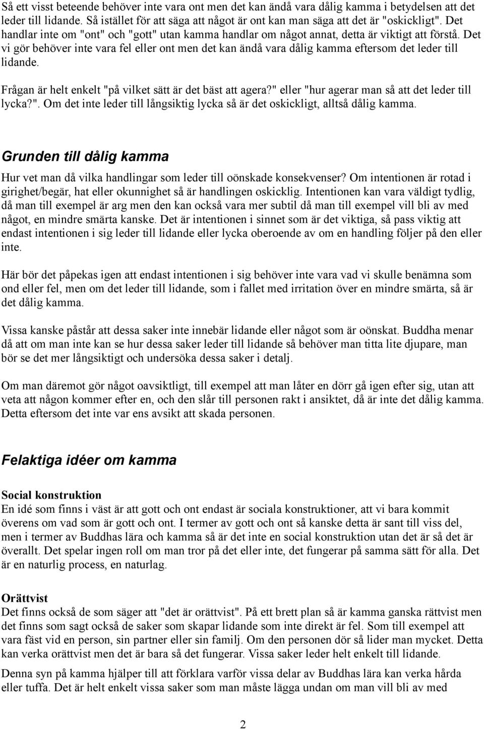Det vi gör behöver inte vara fel eller ont men det kan ändå vara dålig kamma eftersom det leder till lidande. Frågan är helt enkelt "på vilket sätt är det bäst att agera?