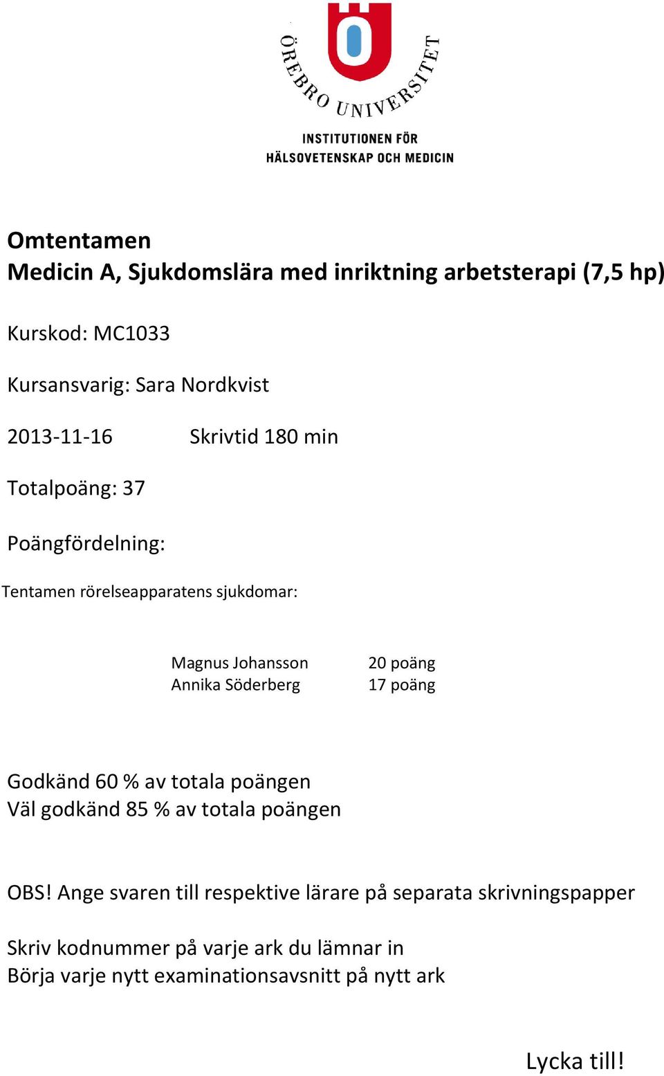 Söderberg 20 poäng 17 poäng Godkänd 60 % av totala poängen Väl godkänd 85 % av totala poängen OBS!