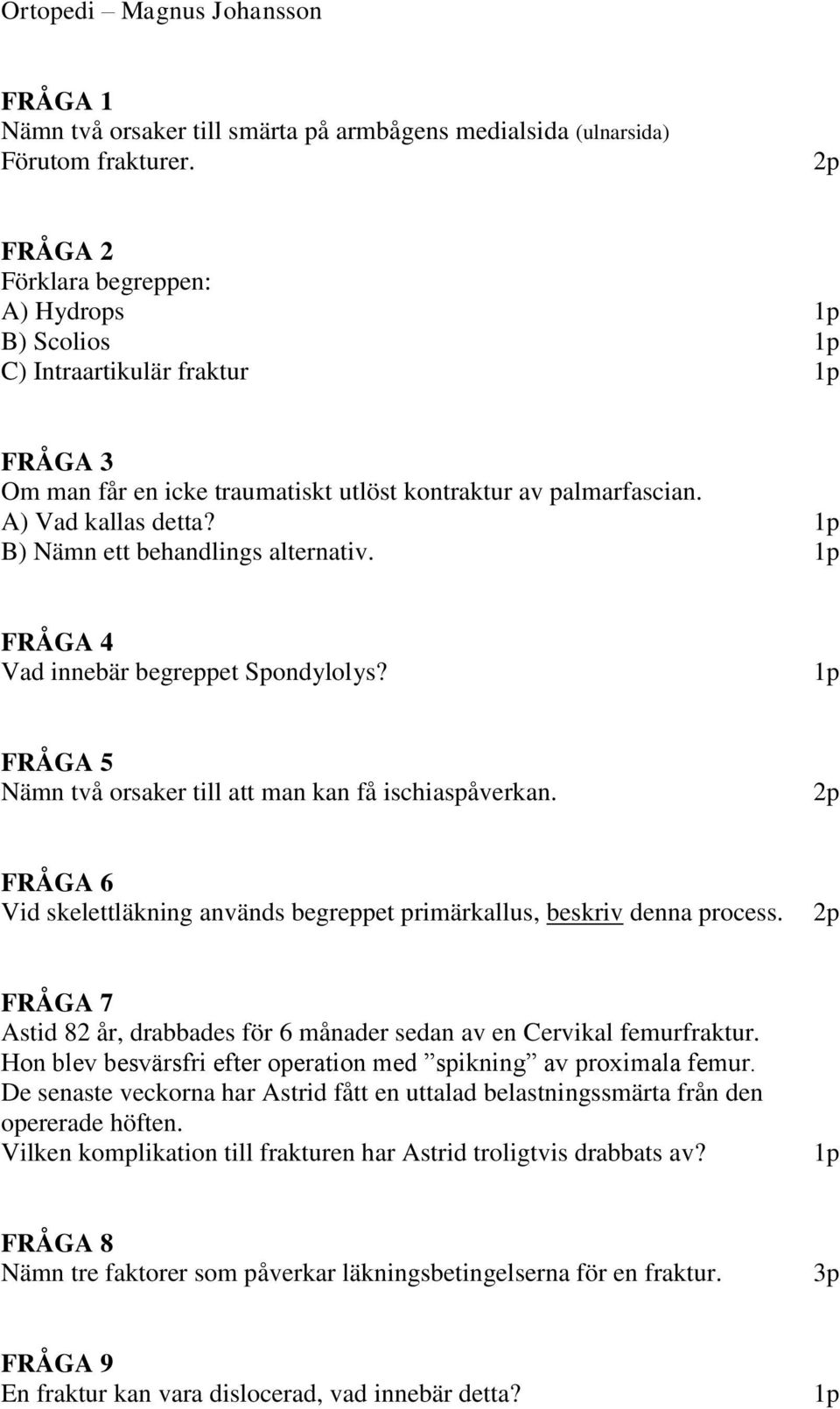 B) Nämn ett behandlings alternativ. FRÅGA 4 Vad innebär begreppet Spondylolys? FRÅGA 5 Nämn två orsaker till att man kan få ischiaspåverkan.