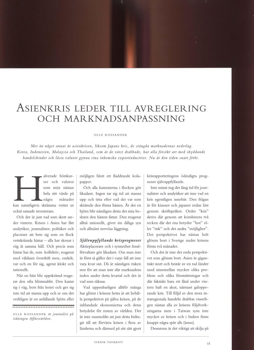 Nu är den tiden snart förbi. alverade börskurser och valutor som mist nästan hela sitt värde på några månader kan naturligtvis skrämma vettet ur också sansade investerare.