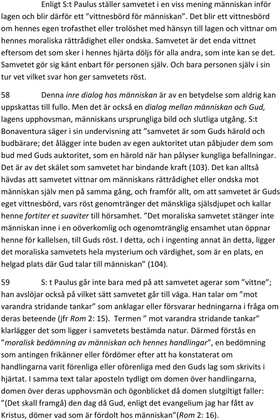 Samvetet är det enda vittnet eftersom det som sker i hennes hjärta döljs för alla andra, som inte kan se det. Samvetet gör sig känt enbart för personen själv.