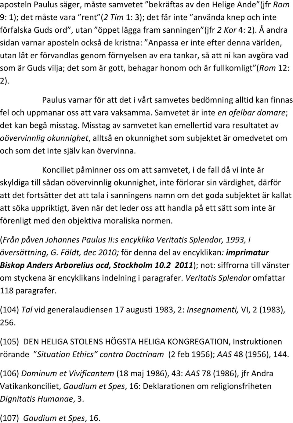 Å andra sidan varnar aposteln också de kristna: Anpassa er inte efter denna världen, utan låt er förvandlas genom förnyelsen av era tankar, så att ni kan avgöra vad som är Guds vilja; det som är