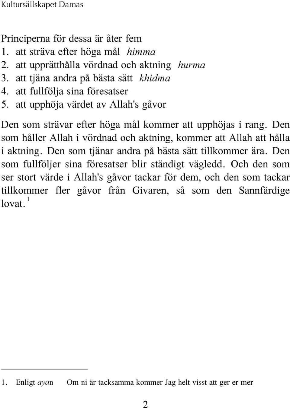 Den som håller Allah i vördnad och aktning, kommer att Allah att hålla i aktning. Den som tjänar andra på bästa sätt tillkommer ära.