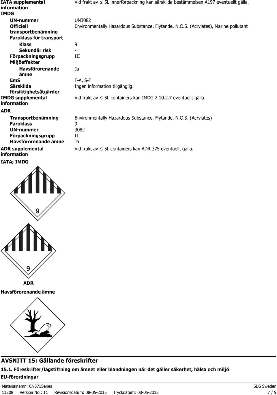 innerförpackning kan särskilda bestämmelsen A197 eventuellt gälla. UN3082 Environmentally Hazardous Substance, Flytande, N.O.S. (Acrylates), Marine pollutant 9 III Ja FA, SF Vid frakt av 5L kontainers kan IMDG 2.