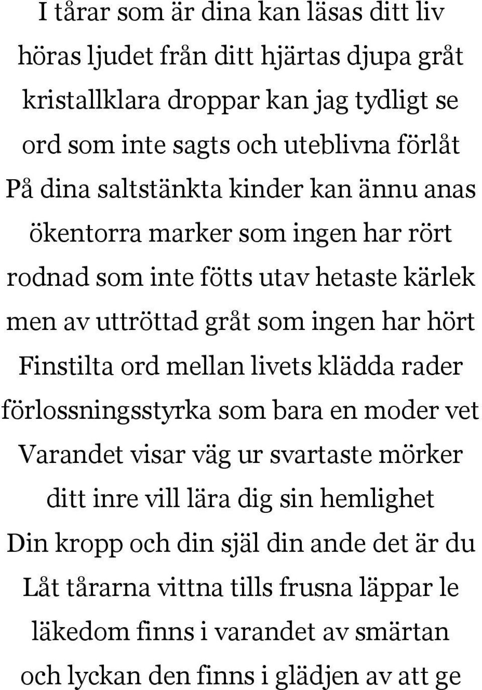 har hört Finstilta ord mellan livets klädda rader förlossningsstyrka som bara en moder vet Varandet visar väg ur svartaste mörker ditt inre vill lära dig sin