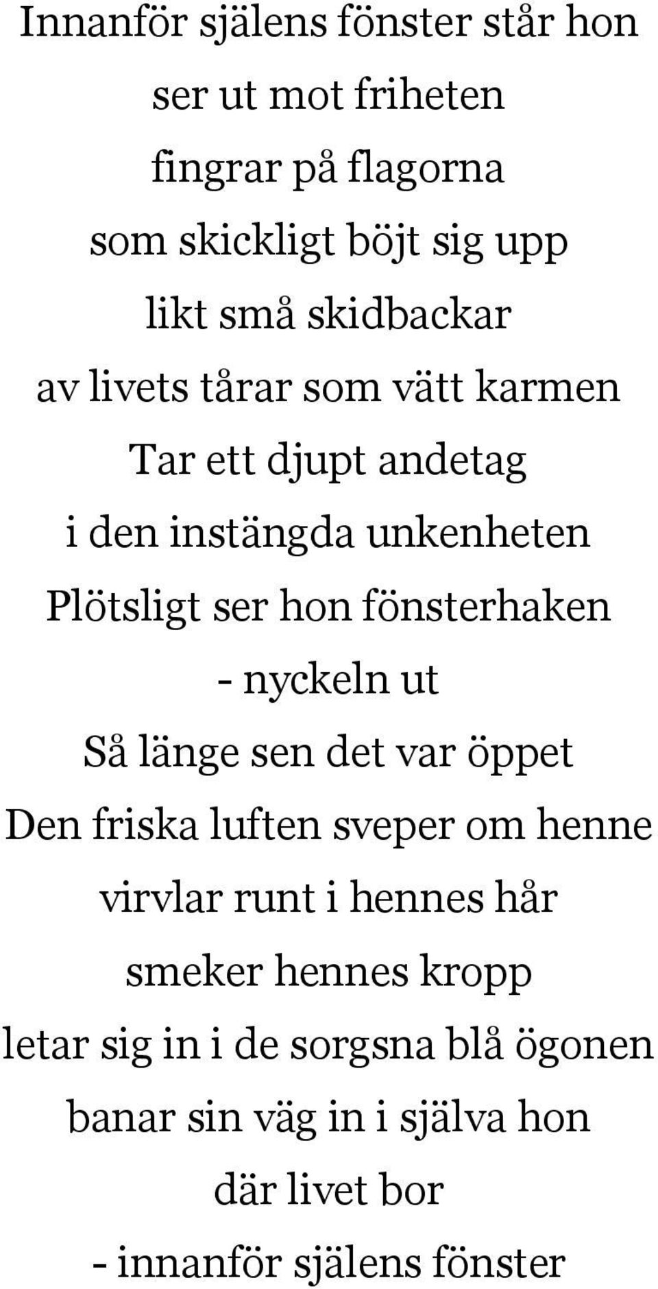 fönsterhaken - nyckeln ut Så länge sen det var öppet Den friska luften sveper om henne virvlar runt i hennes hår