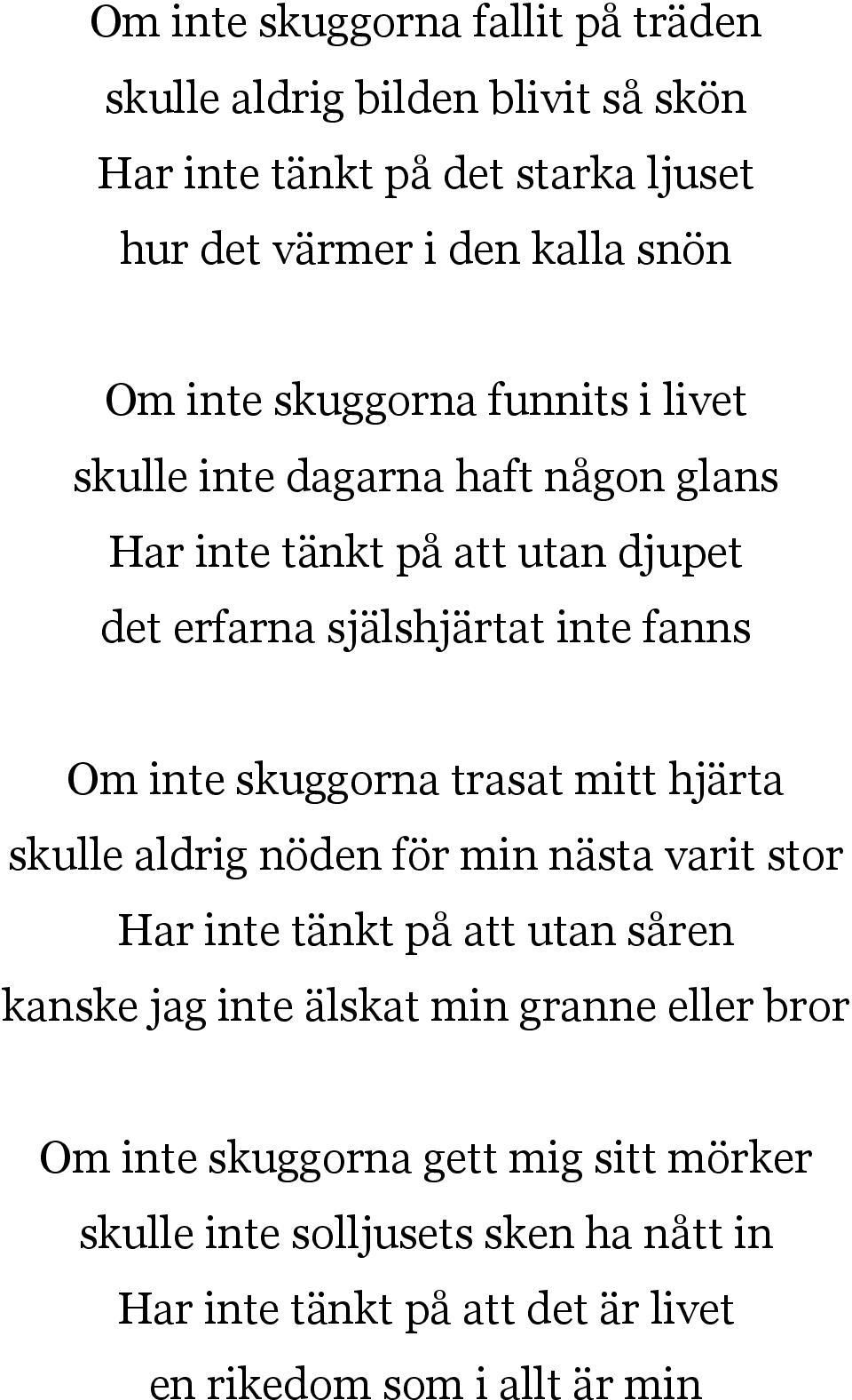 skuggorna trasat mitt hjärta skulle aldrig nöden för min nästa varit stor Har inte tänkt på att utan såren kanske jag inte älskat min granne