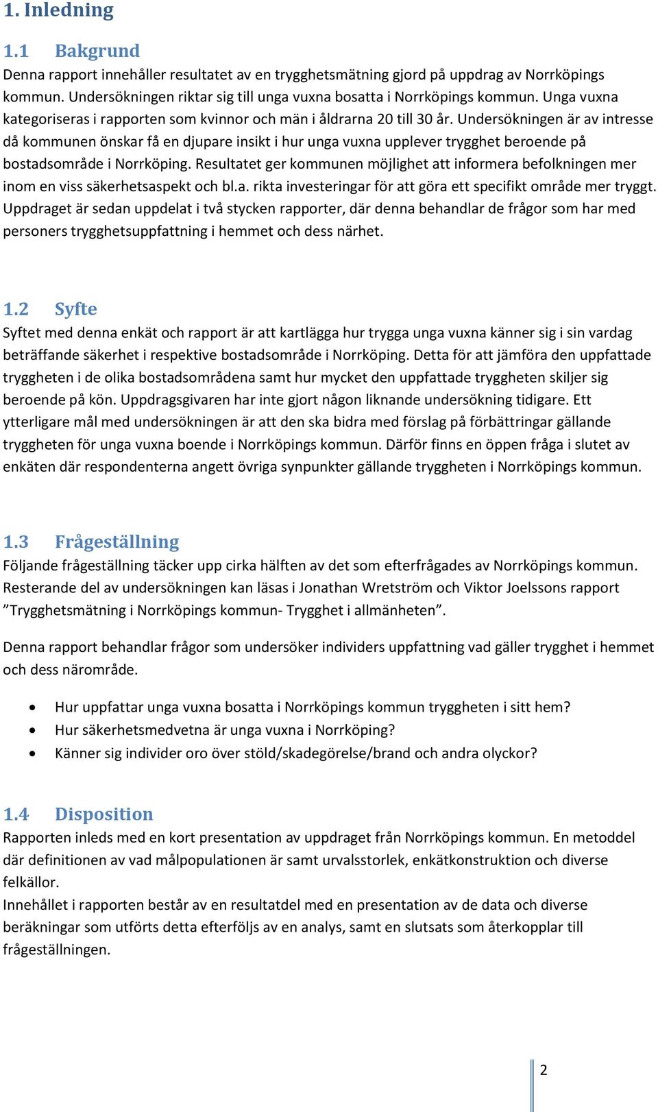 Undersökningen är av intresse då kommunen önskar få en djupare insikt i hur unga vuxna upplever trygghet beroende på bostadsområde i Norrköping.