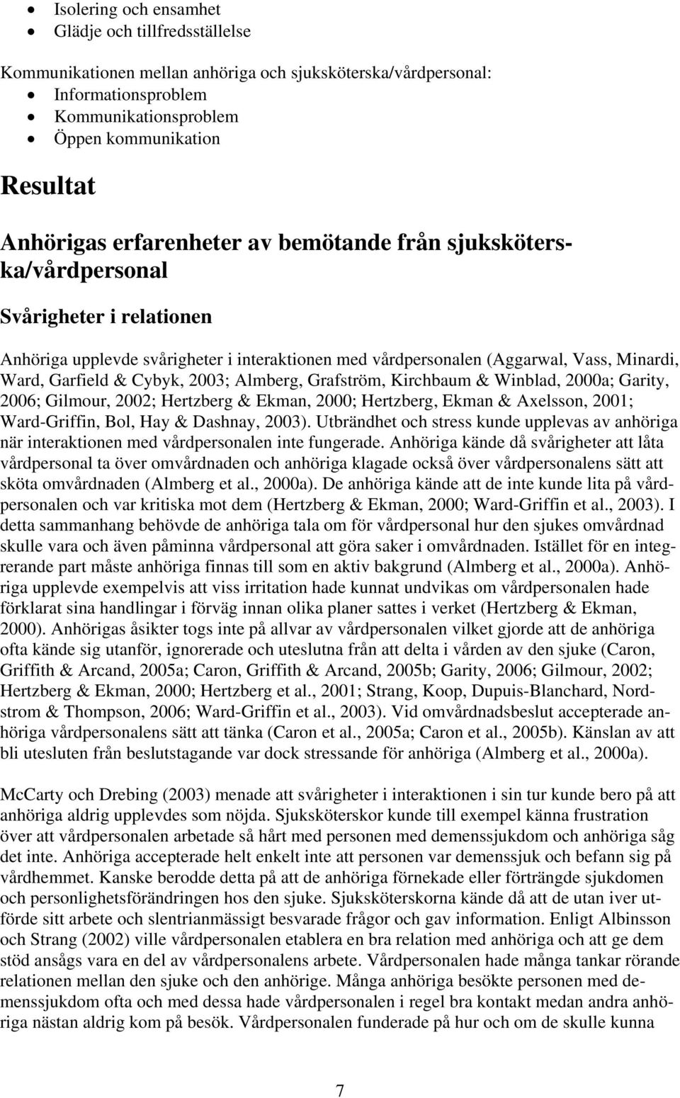 2003; Almberg, Grafström, Kirchbaum & Winblad, 2000a; Garity, 2006; Gilmour, 2002; Hertzberg & Ekman, 2000; Hertzberg, Ekman & Axelsson, 2001; Ward-Griffin, Bol, Hay & Dashnay, 2003).