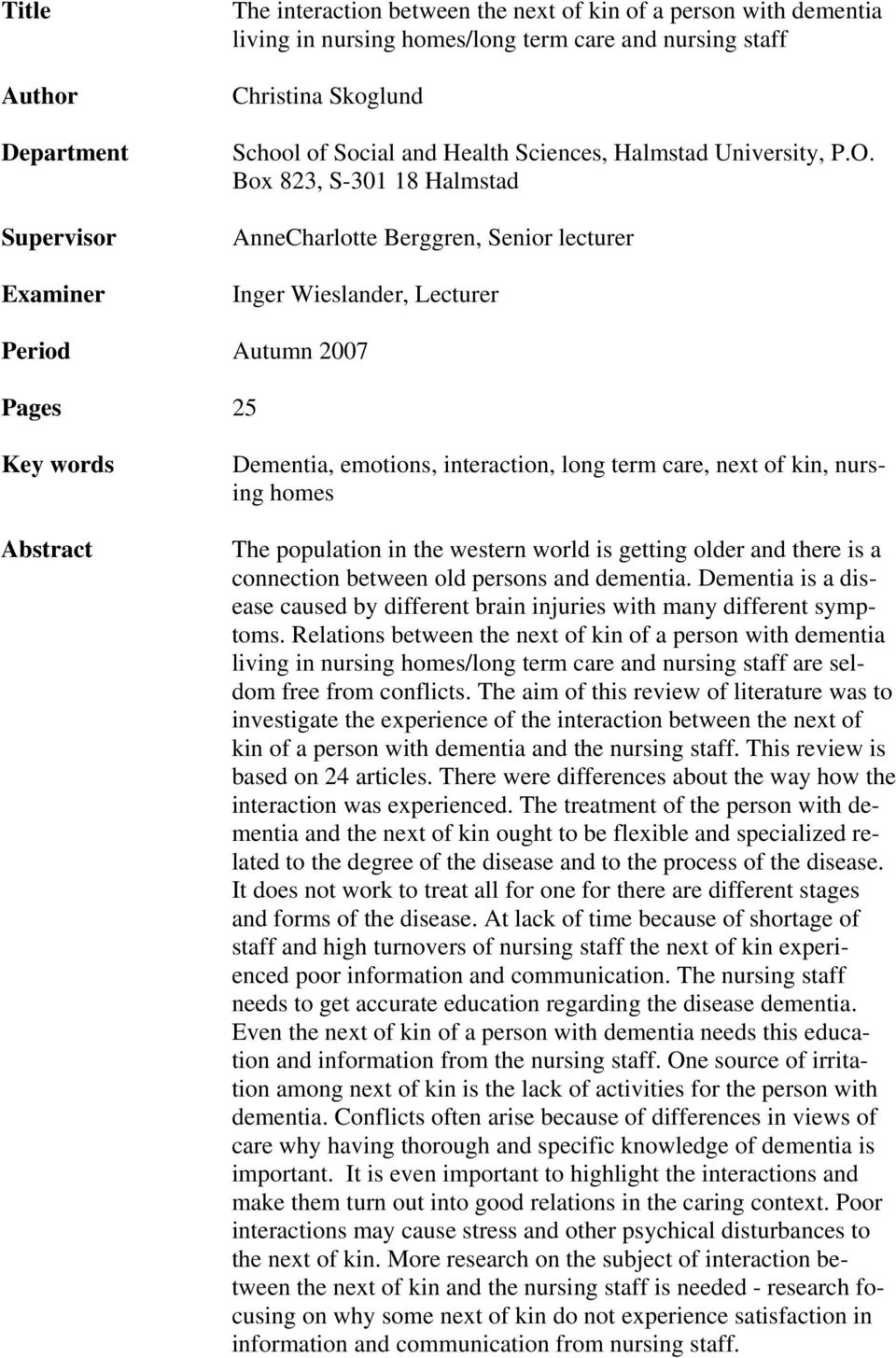 Box 823, S-301 18 Halmstad AnneCharlotte Berggren, Senior lecturer Inger Wieslander, Lecturer Period Autumn 2007 Pages 25 Key words Abstract Dementia, emotions, interaction, long term care, next of