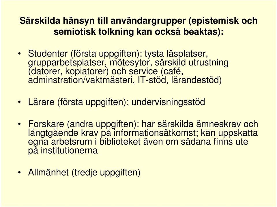 IT-stöd, lärandestöd) Lärare (första uppgiften): undervisningsstöd Forskare (andra uppgiften): har särskilda ämneskrav och långtgående