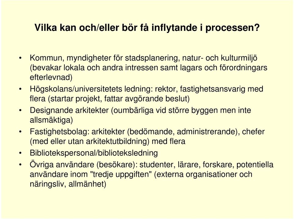 ledning: rektor, fastighetsansvarig med flera (startar projekt, fattar avgörande beslut) Designande arkitekter (oumbärliga vid större byggen men inte allsmäktiga)