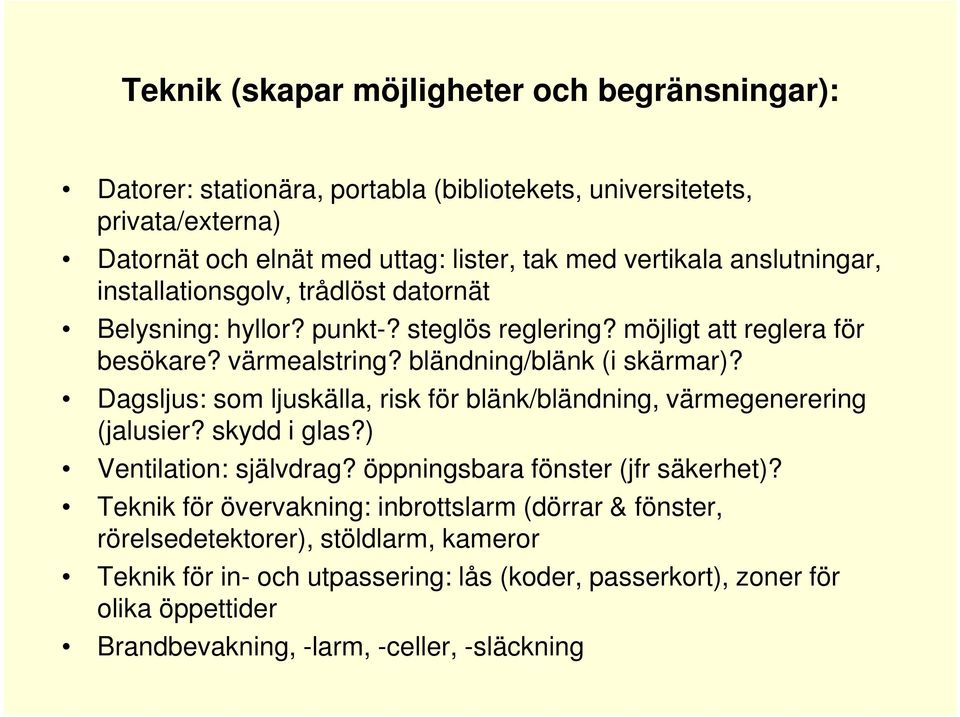 Dagsljus: som ljuskälla, risk för blänk/bländning, värmegenerering (jalusier? skydd i glas?) Ventilation: självdrag? öppningsbara fönster (jfr säkerhet)?