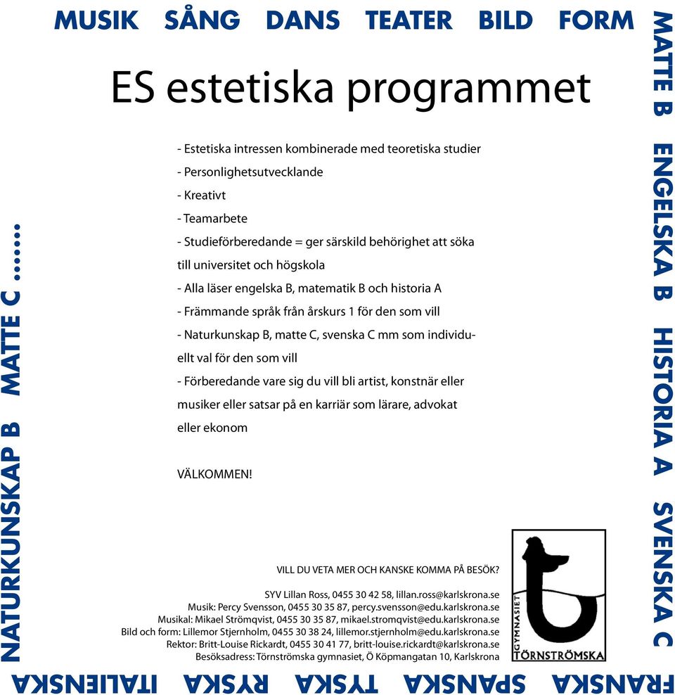 särskild behörighet att söka till universitet och högskola - Alla läser engelska B, matematik B och historia A - Främmande språk från årskurs 1 för den som vill - Naturkunskap B, matte C, svenska C