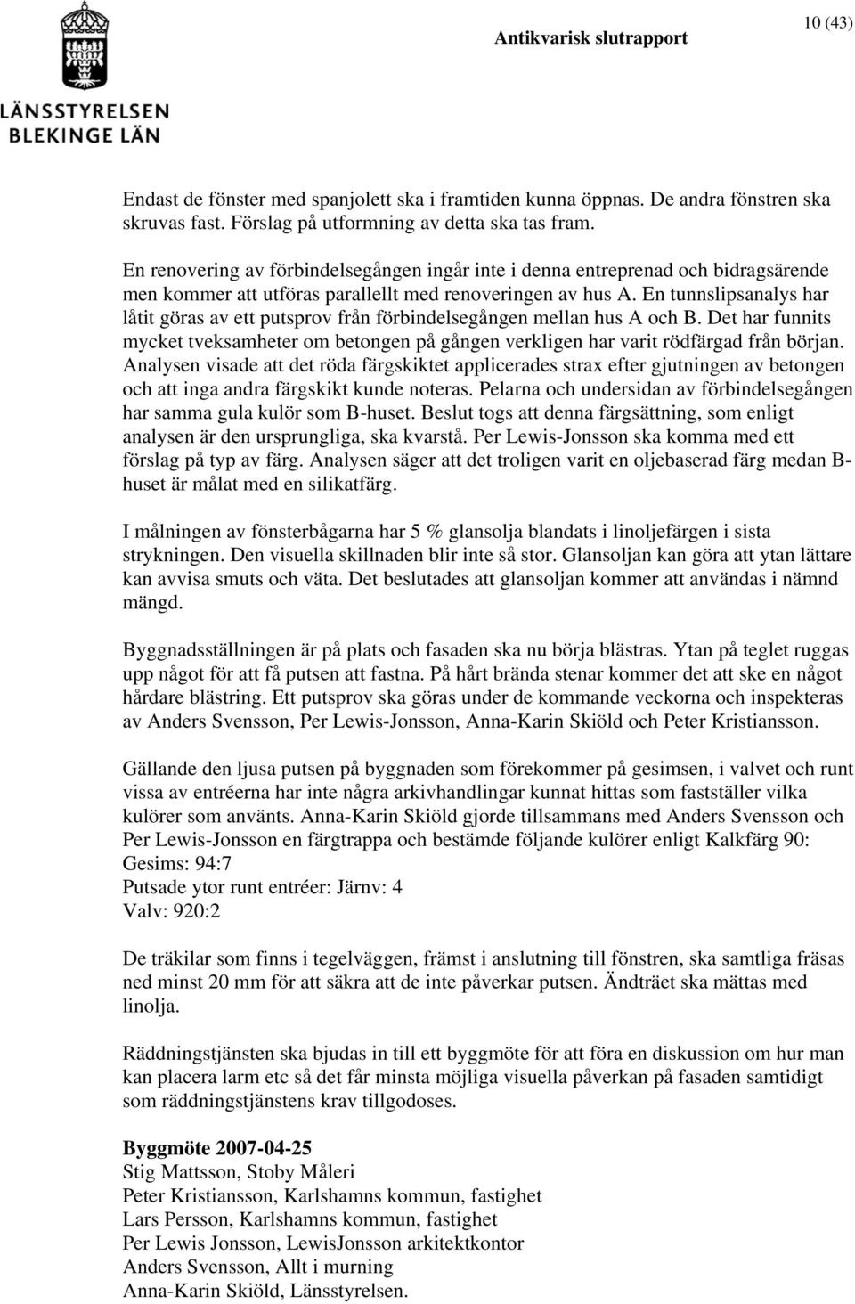 En tunnslipsanalys har låtit göras av ett putsprov från förbindelsegången mellan hus A och B. Det har funnits mycket tveksamheter om betongen på gången verkligen har varit rödfärgad från början.