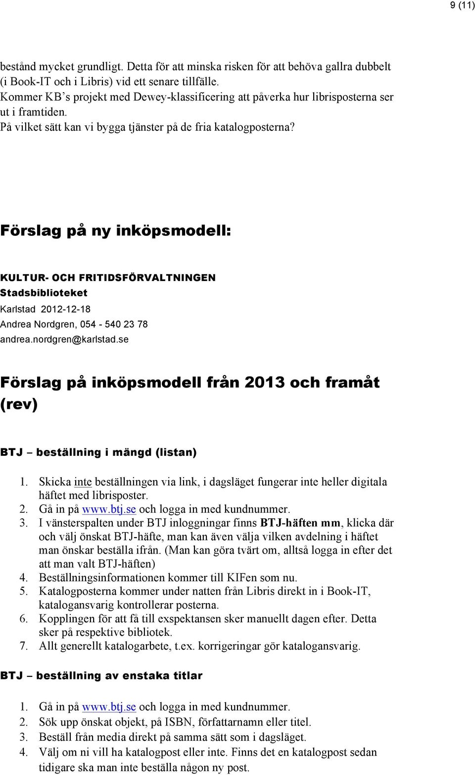 Förslag på ny inköpsmodell: KULTUR- OCH FRITIDSFÖRVALTNINGEN Stadsbiblioteket Karlstad 2012-12-18 Andrea Nordgren, 054-540 23 78 andrea.nordgren@karlstad.