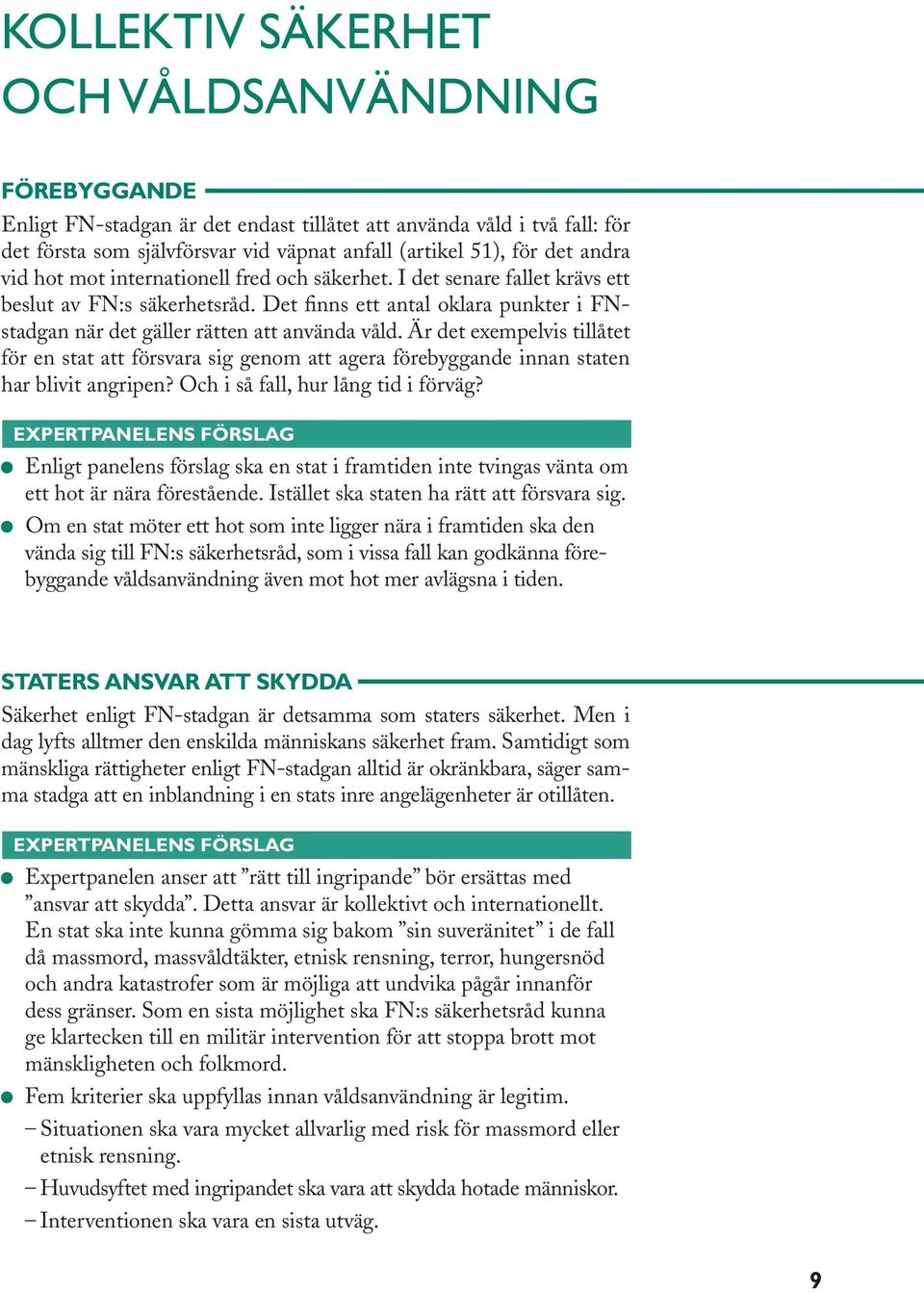 Är det exempelvis tillåtet för en stat att försvara sig genom att agera förebyggande innan staten har blivit angripen? Och i så fall, hur lång tid i förväg?