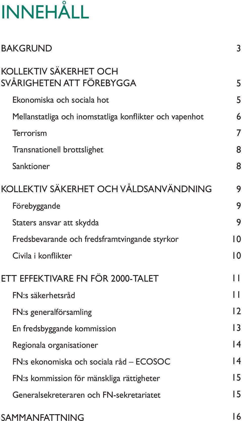 Civila i konflikter ETT EFFEKTIVARE FN FÖR 2000-TALET FN:s säkerhetsråd FN:s generalförsamling En fredsbyggande kommission Regionala organisationer FN:s ekonomiska