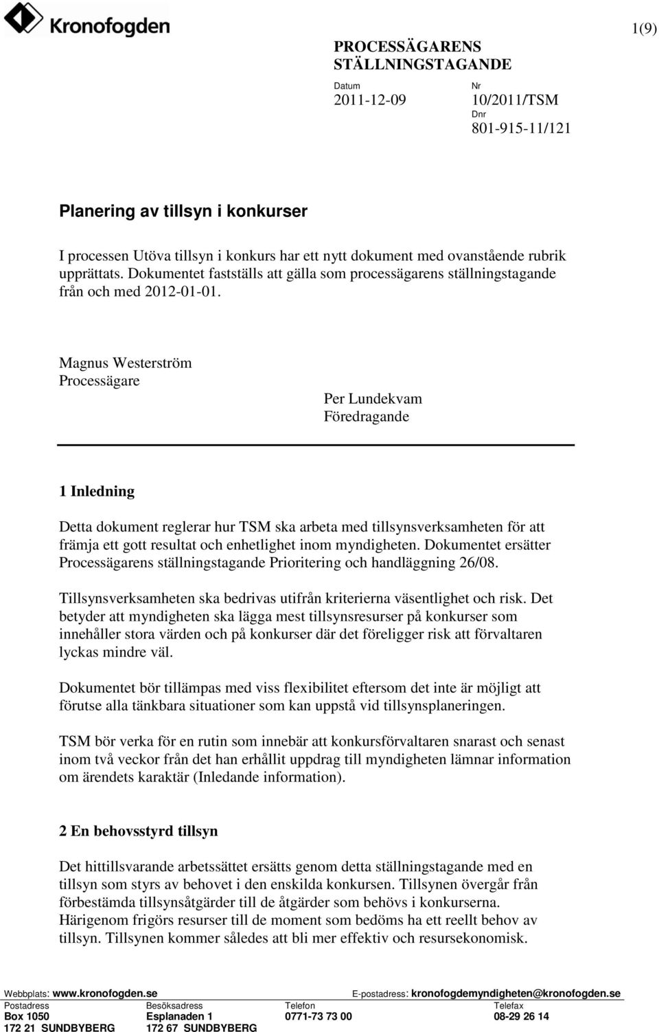 Magnus Westerström Processägare Per Lundekvam Föredragande 1 Inledning Detta dokument reglerar hur TSM ska arbeta med tillsynsverksamheten för att främja ett gott resultat och enhetlighet inom