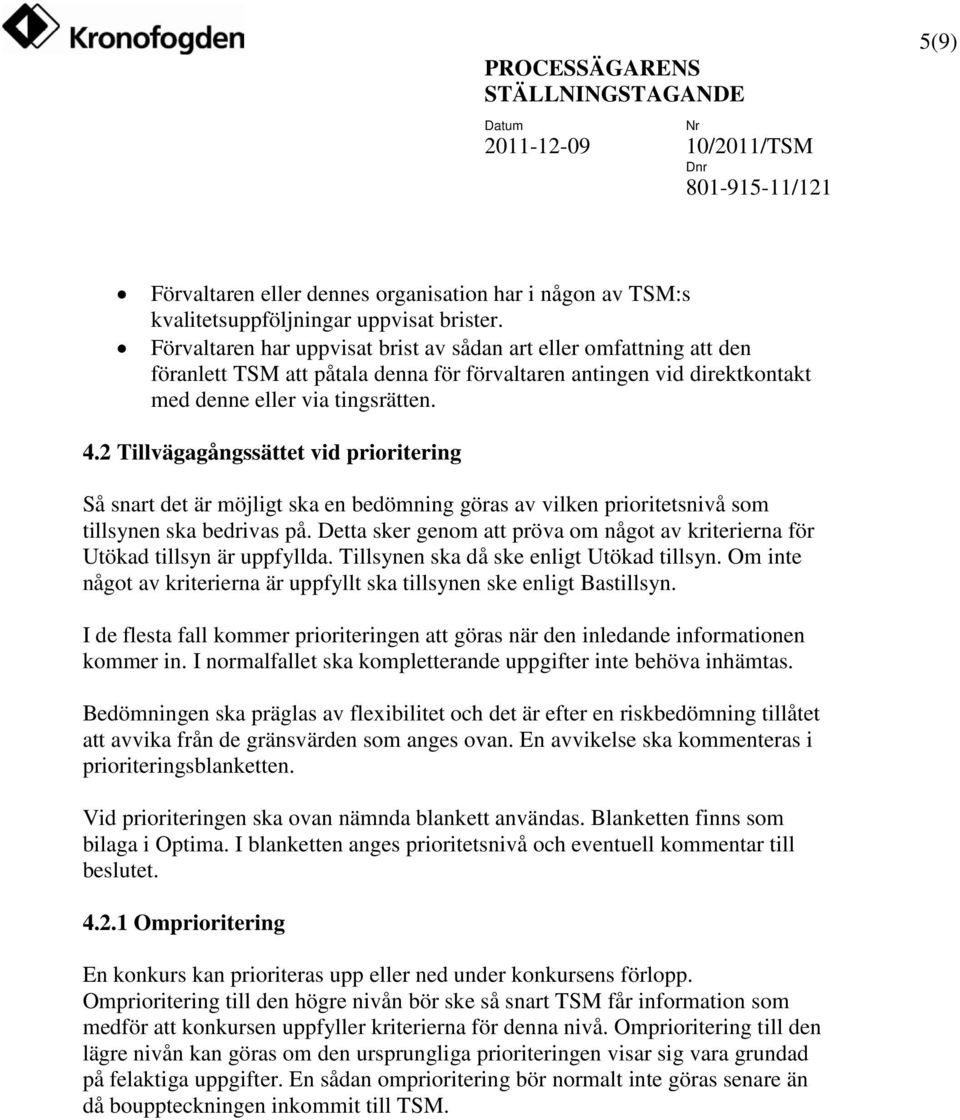 2 Tillvägagångssättet vid prioritering Så snart det är möjligt ska en bedömning göras av vilken prioritetsnivå som tillsynen ska bedrivas på.