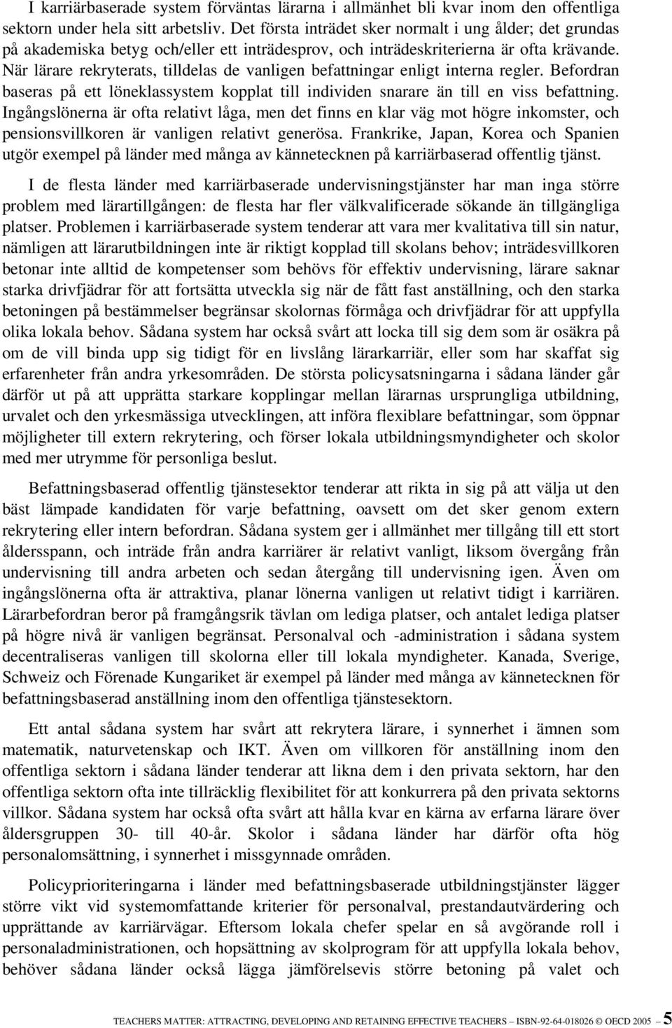 När lärare rekryterats, tilldelas de vanligen befattningar enligt interna regler. Befordran baseras på ett löneklassystem kopplat till individen snarare än till en viss befattning.