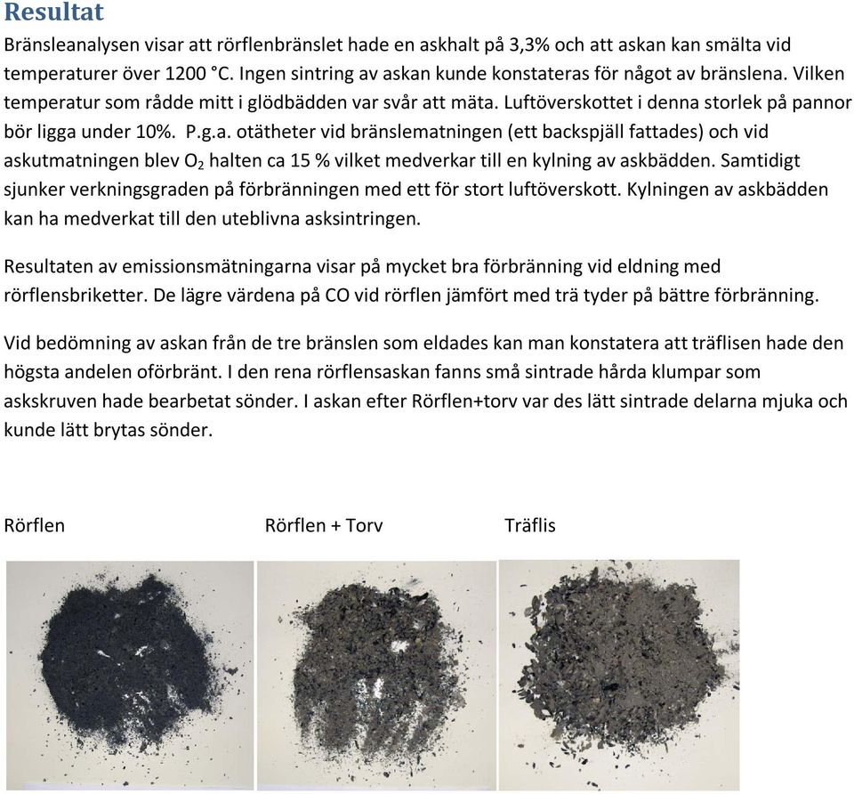 Samtidigt sjunker verkningsgraden på förbränningen med ett för stort luftöverskott. Kylningen av askbädden kan ha medverkat till den uteblivna asksintringen.