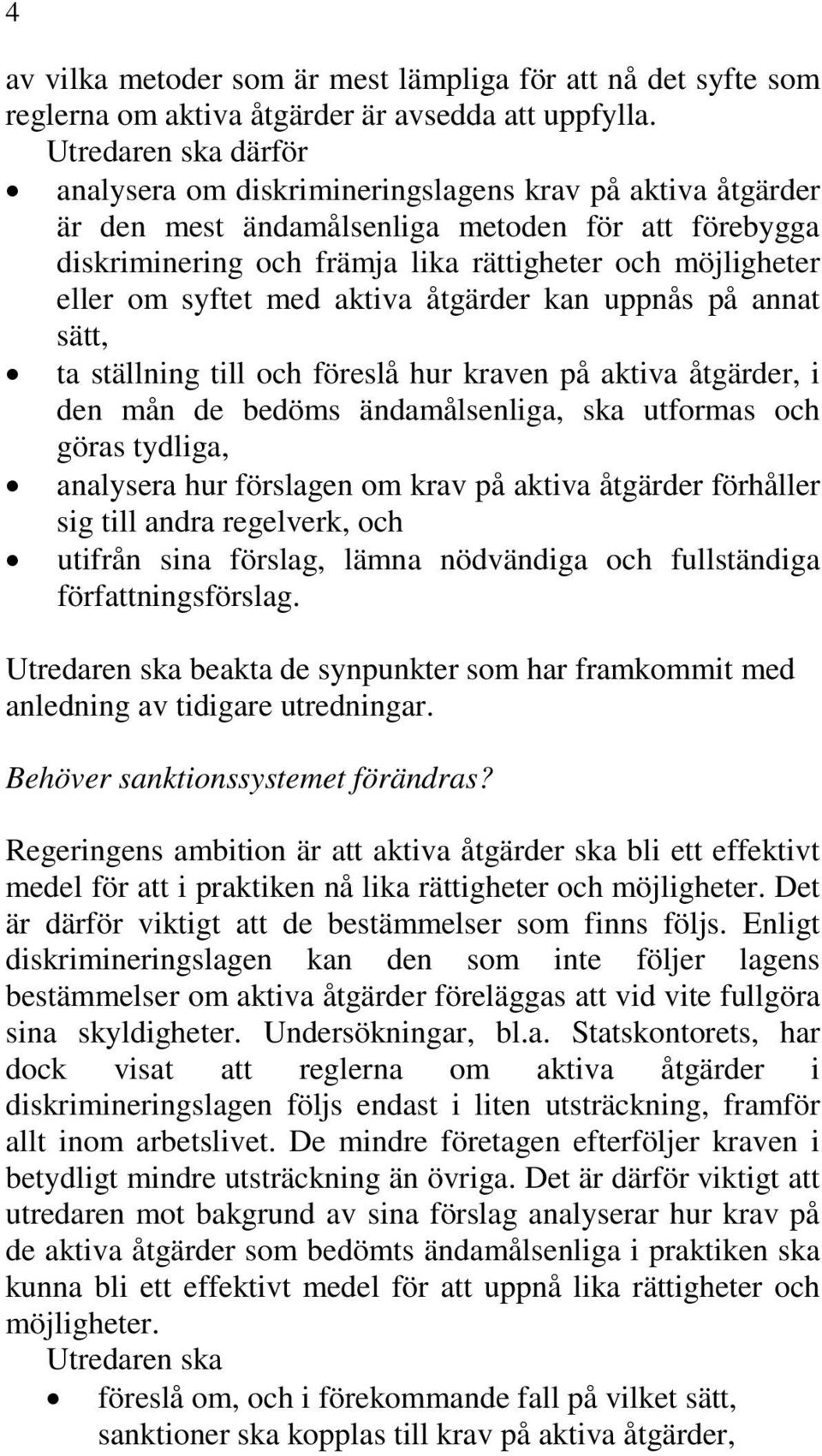 om syftet med aktiva åtgärder kan uppnås på annat sätt, ta ställning till och föreslå hur kraven på aktiva åtgärder, i den mån de bedöms ändamålsenliga, ska utformas och göras tydliga, analysera hur