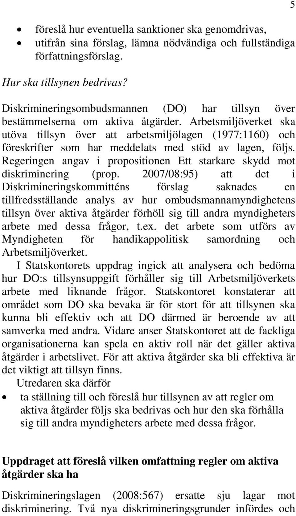 Arbetsmiljöverket ska utöva tillsyn över att arbetsmiljölagen (1977:1160) och föreskrifter som har meddelats med stöd av lagen, följs.