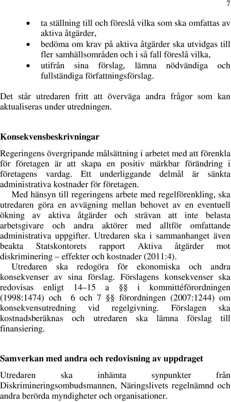 7 Konsekvensbeskrivningar Regeringens övergripande målsättning i arbetet med att förenkla för företagen är att skapa en positiv märkbar förändring i företagens vardag.