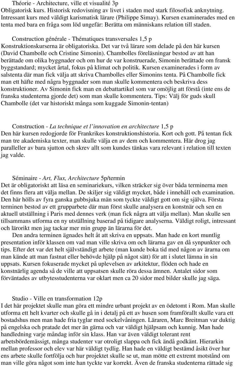 Construction générale - Thématiques transversales 1,5 p Konstruktionskurserna är obligatoriska. Det var två lärare som delade på den här kursen (David Chambolle och Cristine Simonin).