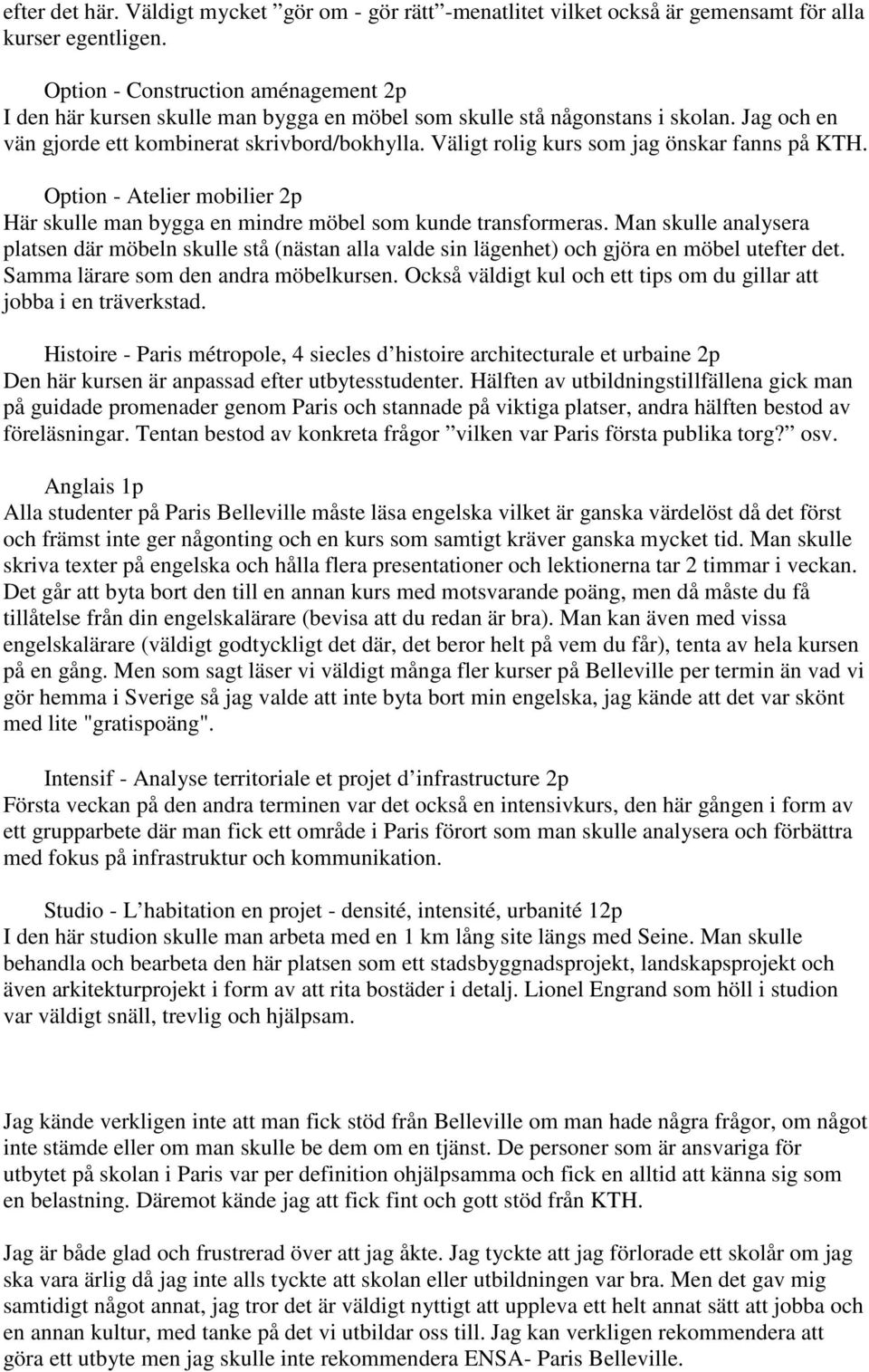 Väligt rolig kurs som jag önskar fanns på KTH. Option - Atelier mobilier 2p Här skulle man bygga en mindre möbel som kunde transformeras.