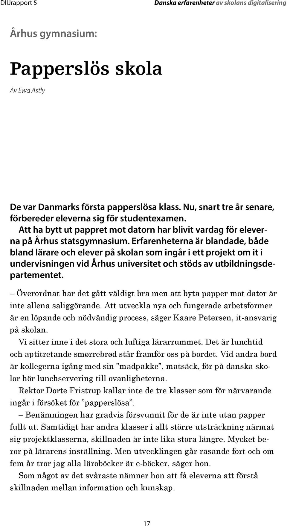 Erfarenheterna är blandade, både bland lärare och elever på skolan som ingår i ett projekt om it i undervisningen vid Århus universitet och stöds av utbildningsdepartementet.