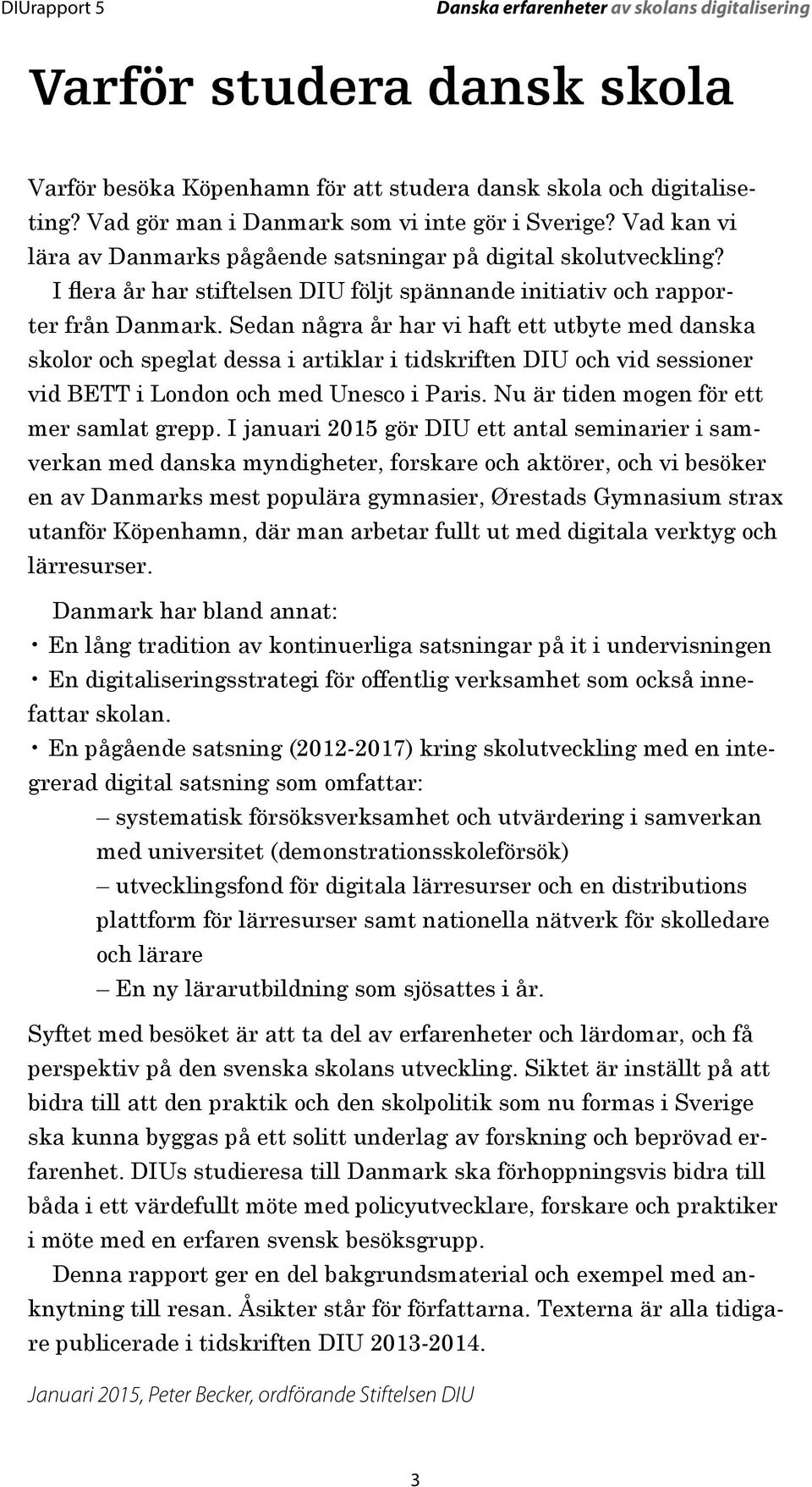 Sedan några år har vi haft ett utbyte med danska skolor och speglat dessa i artiklar i tidskriften DIU och vid sessioner vid BETT i London och med Unesco i Paris.