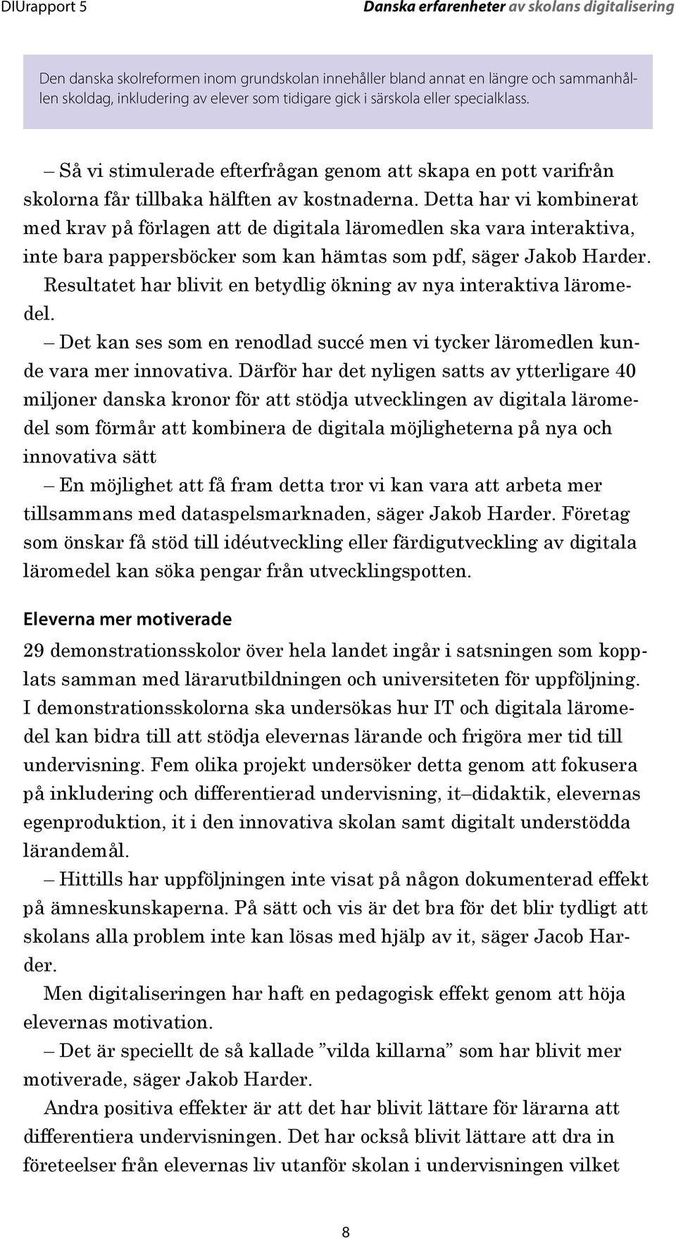 Detta har vi kombinerat med krav på förlagen att de digitala läromedlen ska vara interaktiva, inte bara pappersböcker som kan hämtas som pdf, säger Jakob Harder.