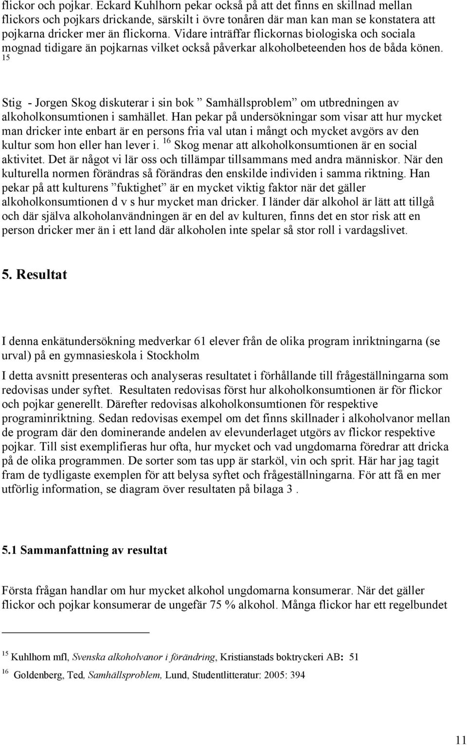 Vidare inträffar flickornas biologiska och sociala mognad tidigare än pojkarnas vilket också påverkar alkoholbeteenden hos de båda könen.