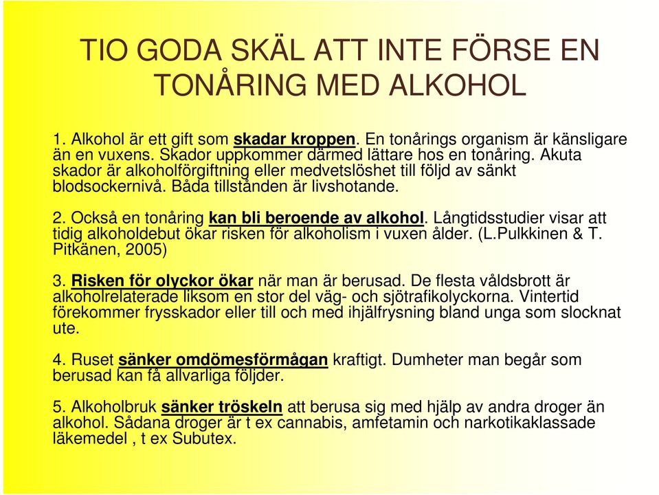 Långtidsstudier visar att tidig alkoholdebut ökar risken för alkoholism i vuxen ålder. (L.Pulkkinen & T. Pitkänen, 2005) 3. Risken för olyckor ökar när man är berusad.